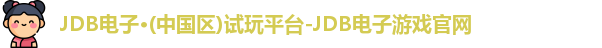 JDB电子·(中国区)试玩平台-JDB电子游戏官网